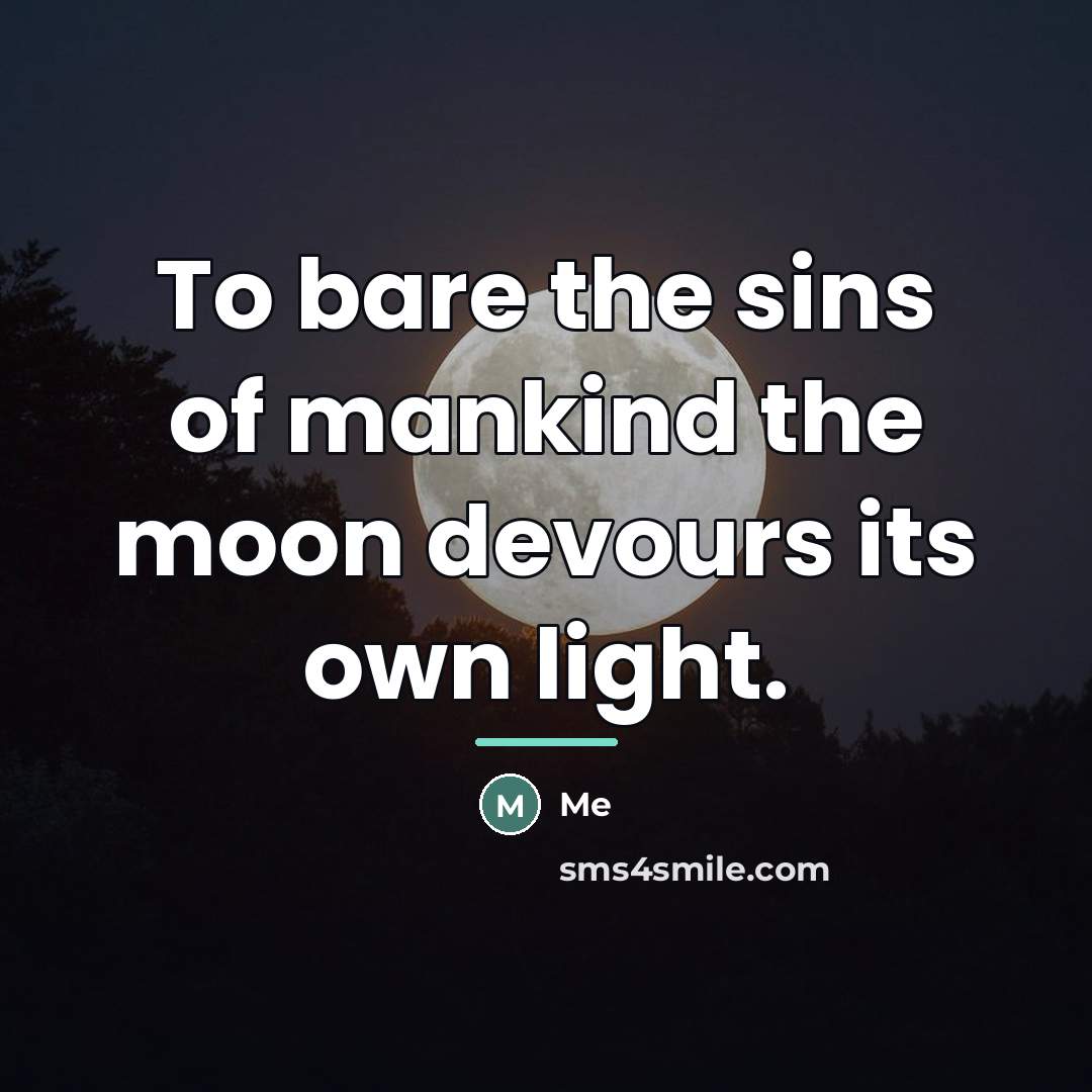 “To bare the sins of mankind the moon devours its…” quote by Me