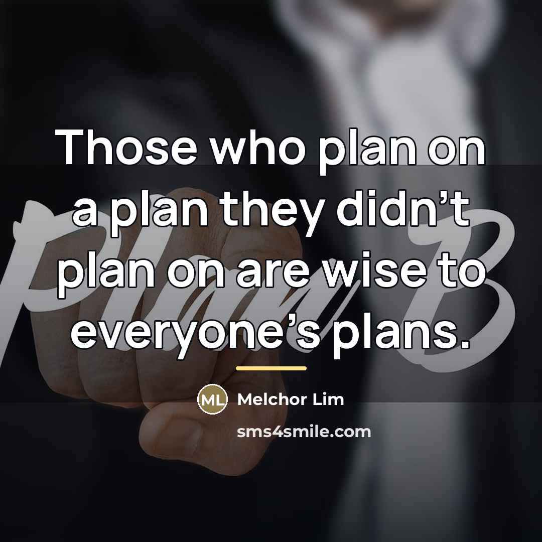“Those who plan on a plan they didn't plan on…” quote by Melchor Lim