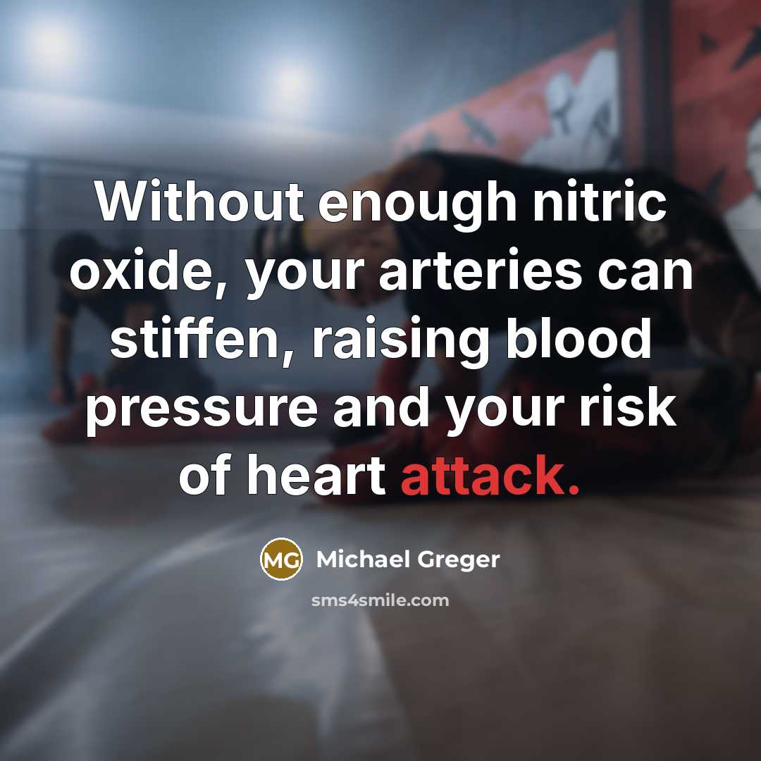 “Without enough nitric oxide, your arteries can stiffen, raising blood pressure and your risk of heart attack.” quote by Michael Greger