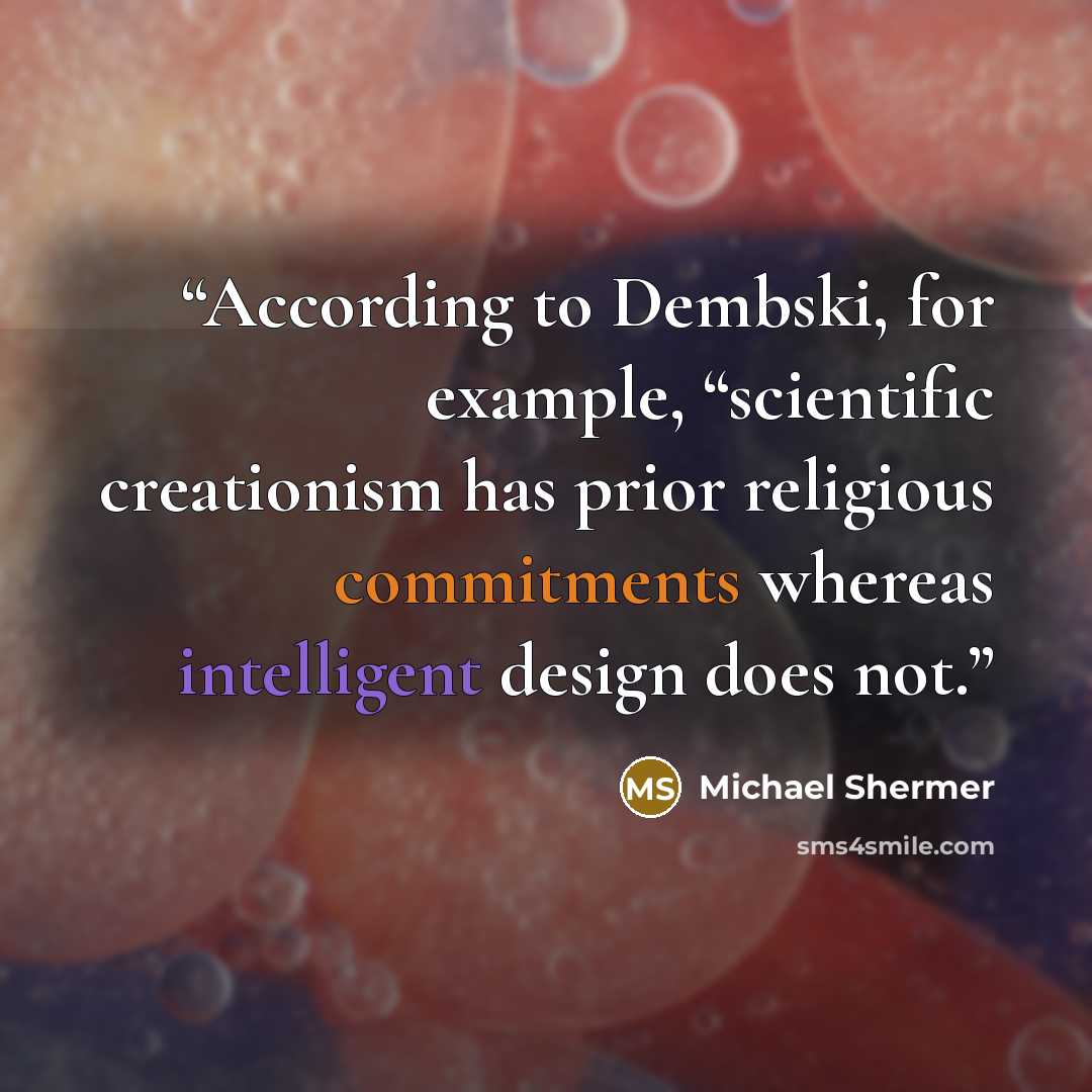 “According to Dembski, for example, “scientific creationism has prior religious commitments whereas intelligent design does not.” quote by Michael Shermer