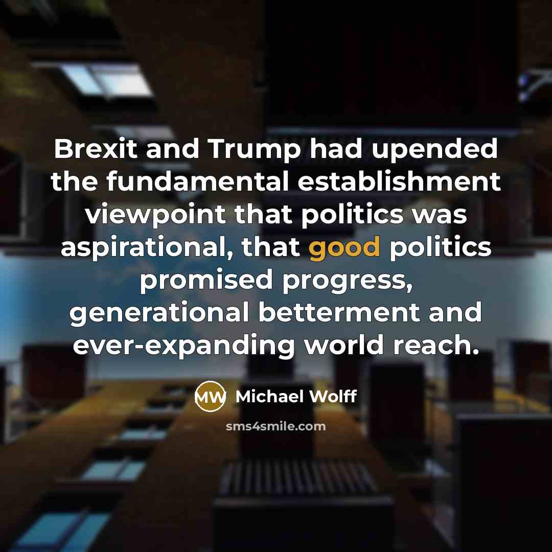 “Brexit and Trump had upended the fundamental establishment viewpoint that…” quote by Michael Wolff