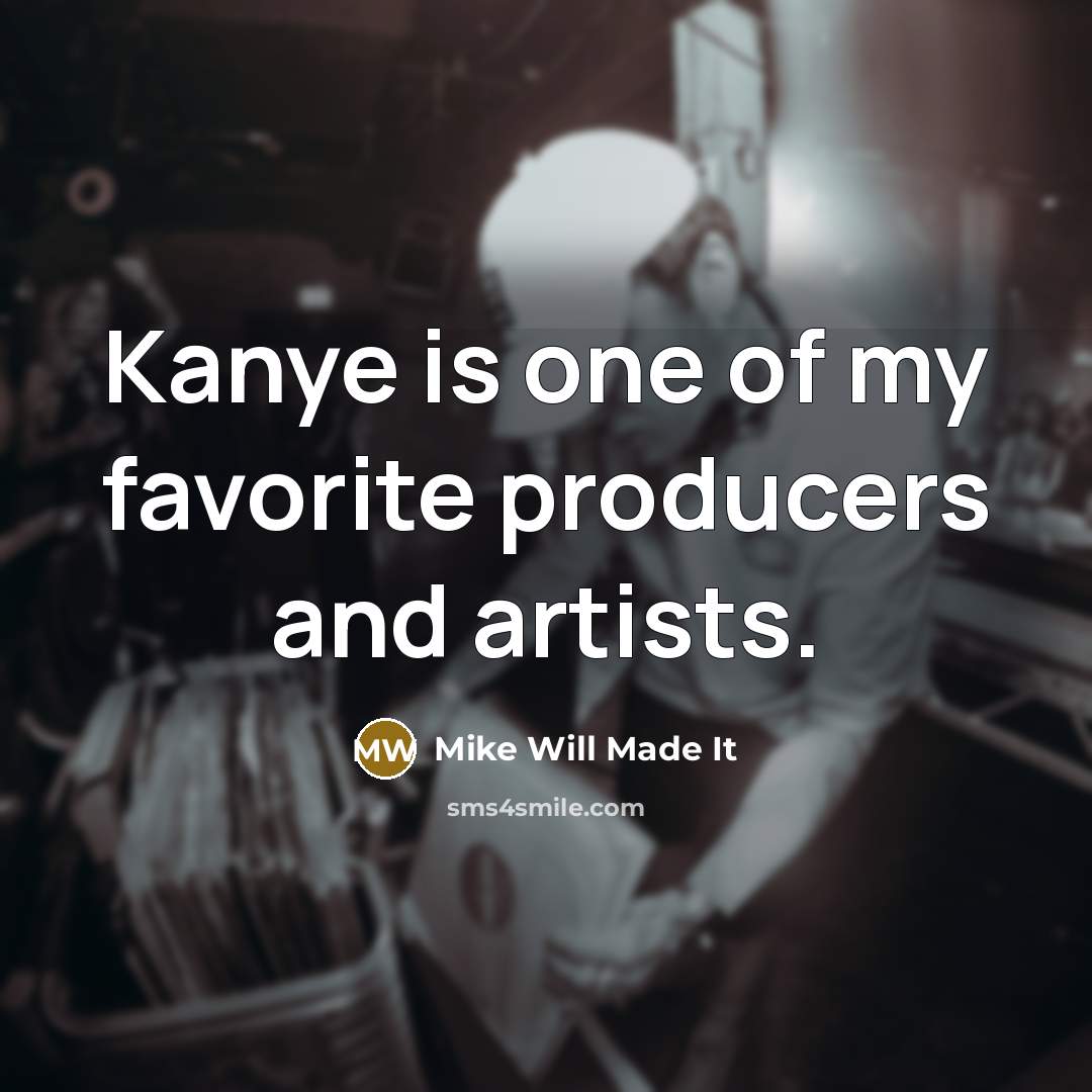 “Kanye is one of my favorite producers and artists.…” quote by Mike Will Made It