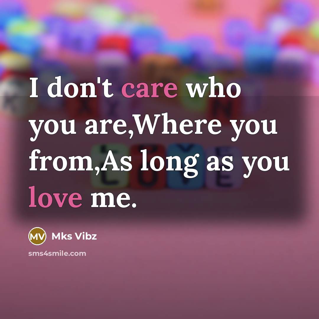 “I don't care who you are,Where you from,As long as you love me.” quote by Mks Vibz