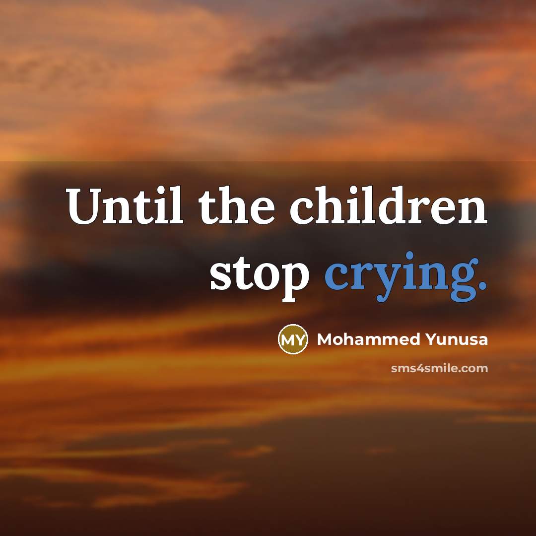 “Until the children stop crying.…” quote by Mohammed Yunusa