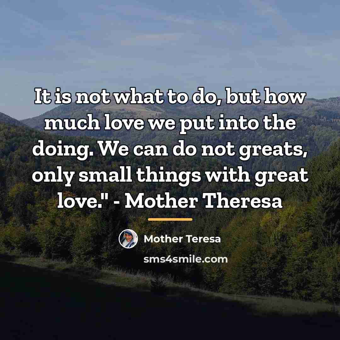 “It is not what to do, but how much love…” quote by Mother Teresa