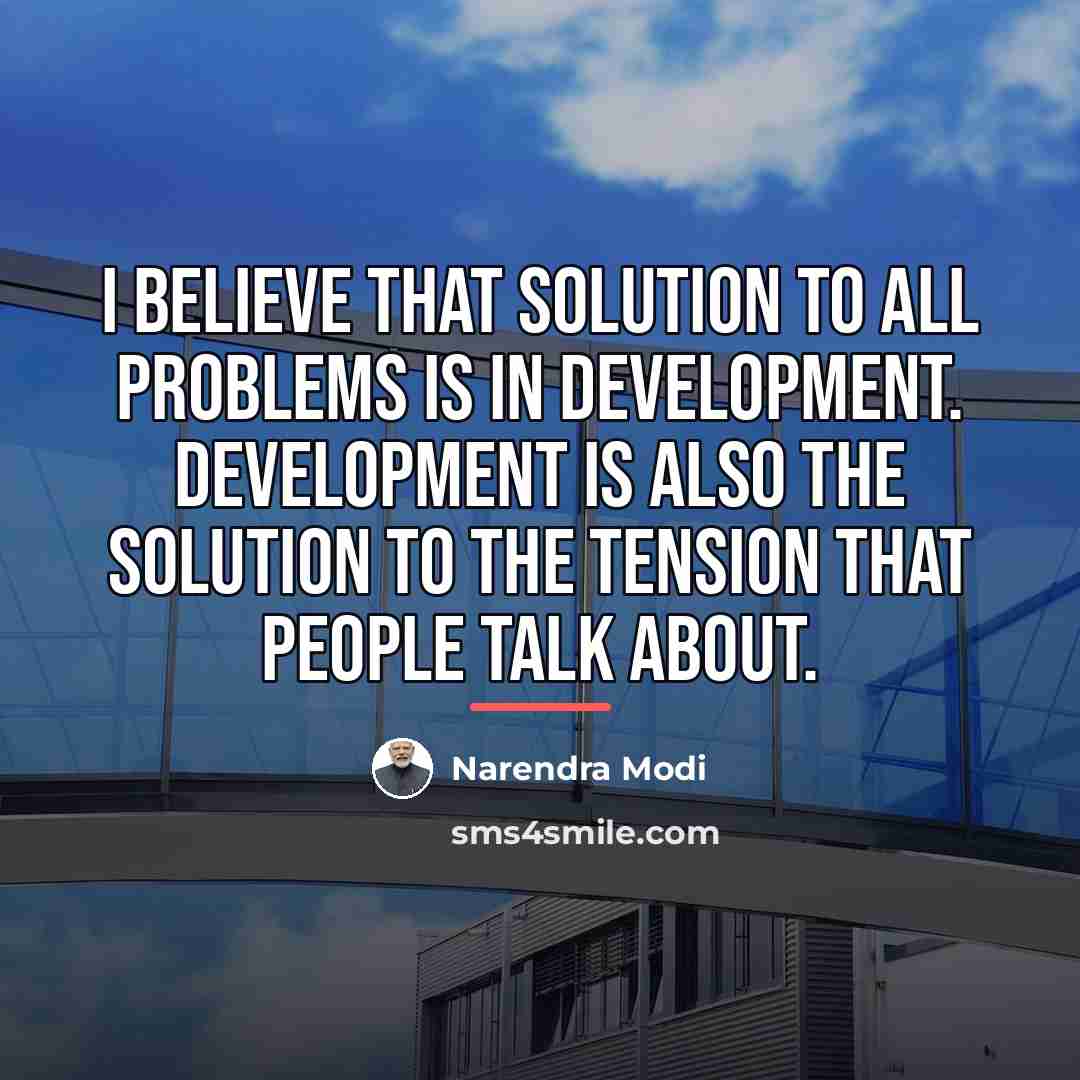 “I believe that solution to all problems is in development.…” quote by Narendra Modi