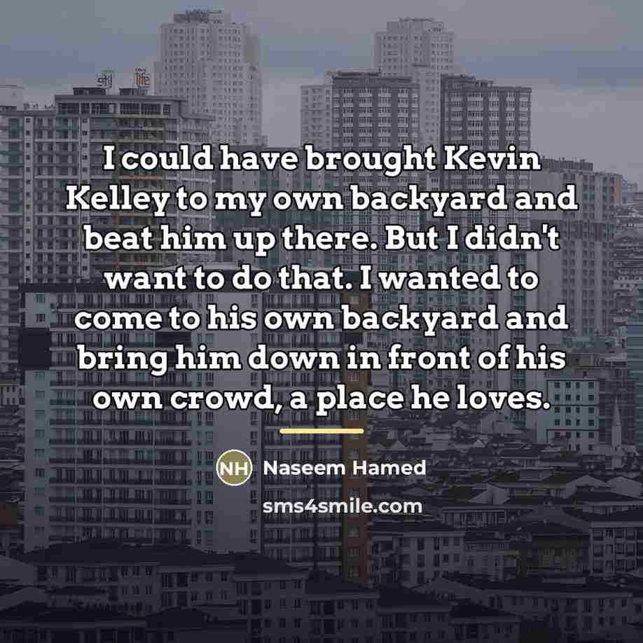 “I could have brought Kevin Kelley to my own backyard…” quote by Naseem Hamed