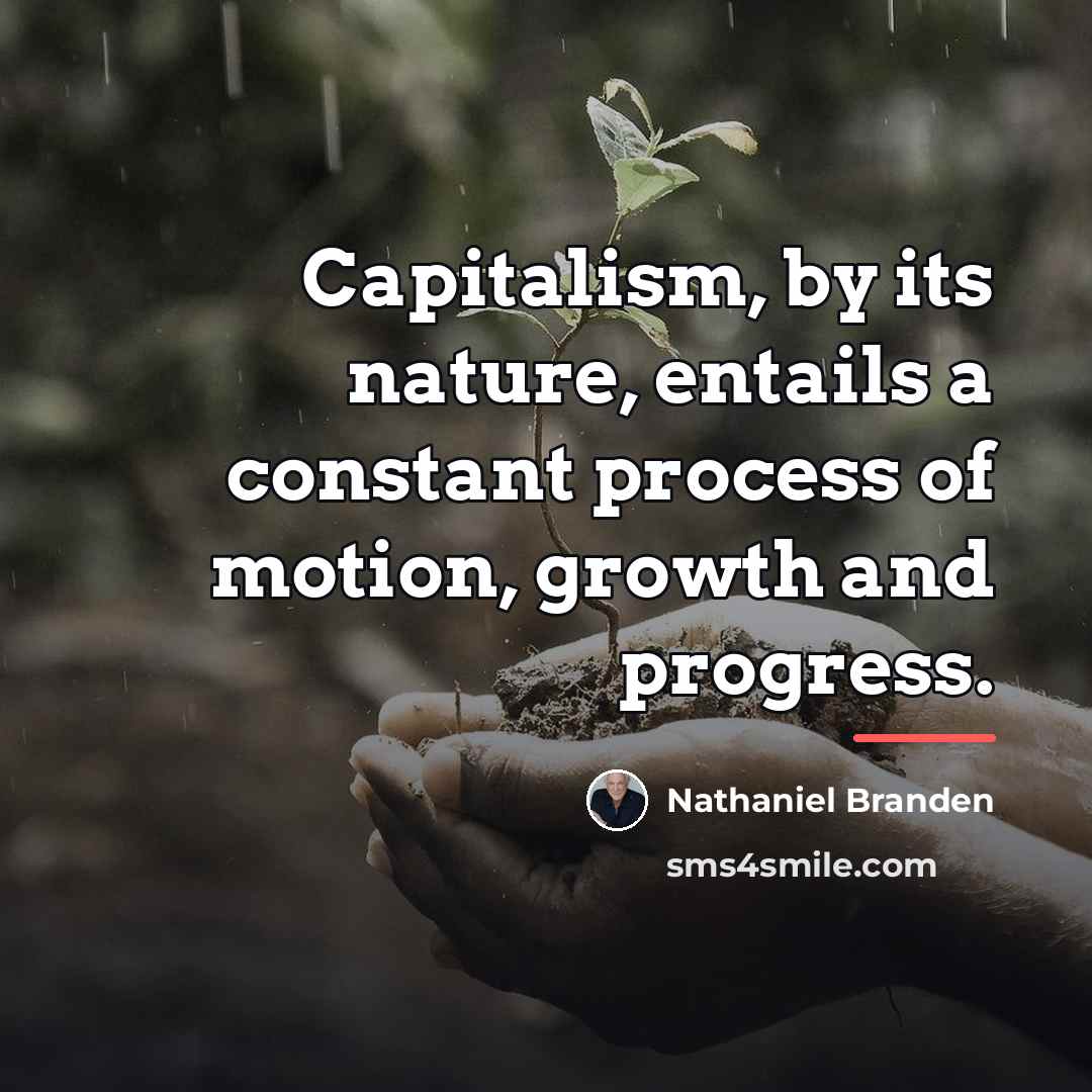 “Capitalism, by its nature, entails a constant process of motion,…” quote by Nathaniel Branden