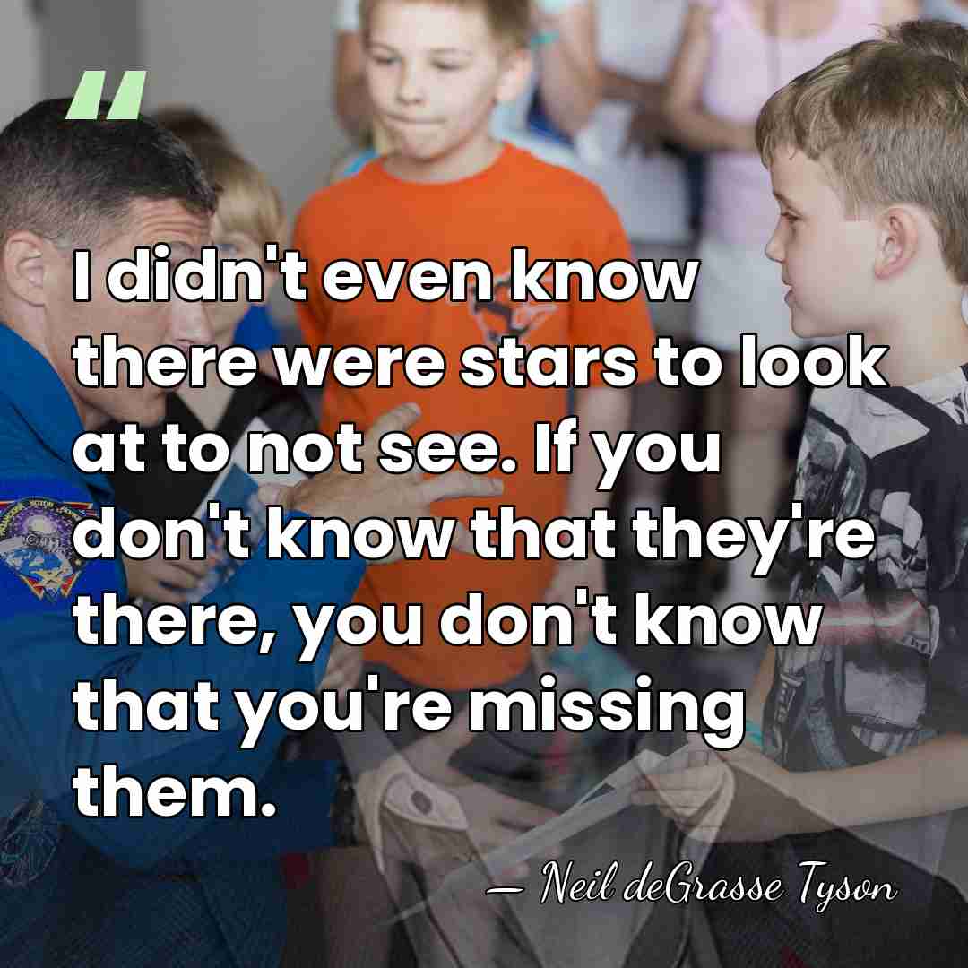 I didn't even know there were stars to look at to not&hellip; - Neil deGrasse Tyson