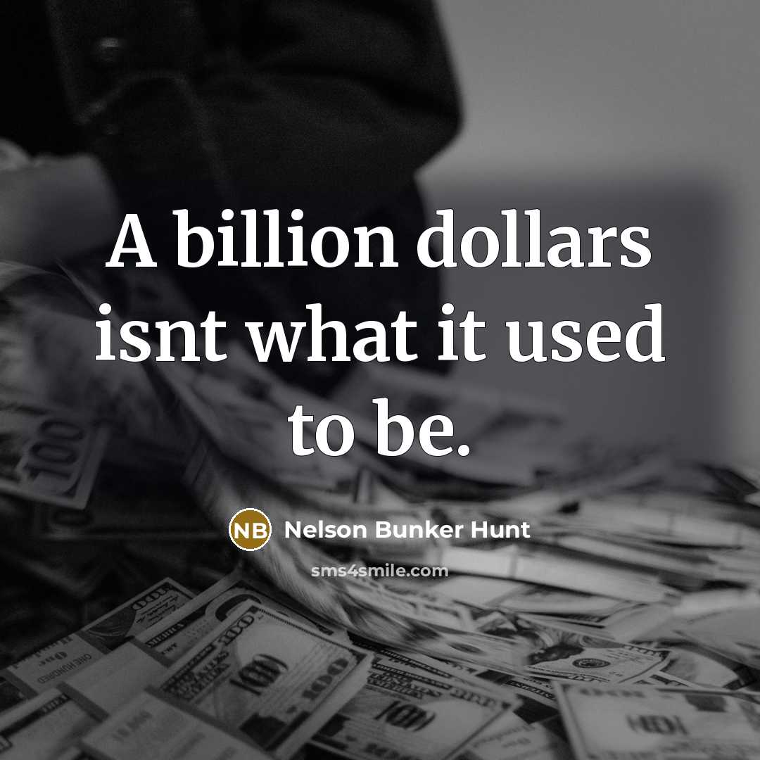“A billion dollars isnt what it used to be.…” quote by Nelson Bunker Hunt