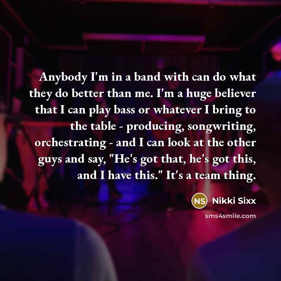 “Anybody I'm in a band with can do what they…” quote by Nikki Sixx