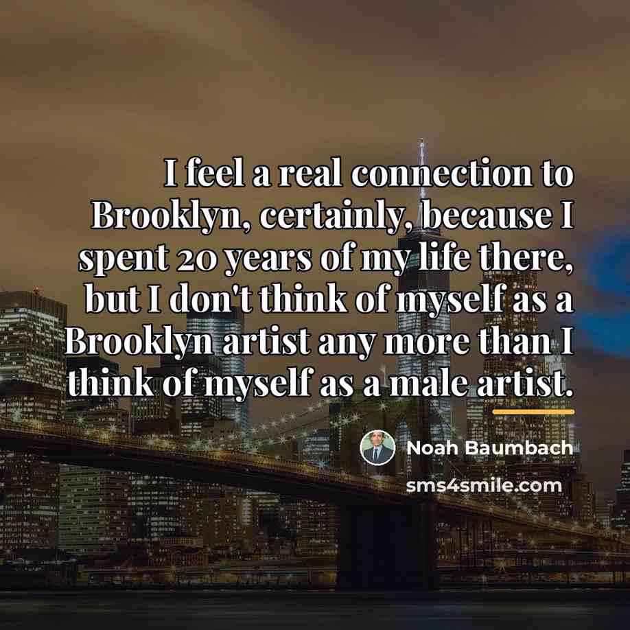 “I feel a real connection to Brooklyn, certainly, because I…” quote by Noah Baumbach