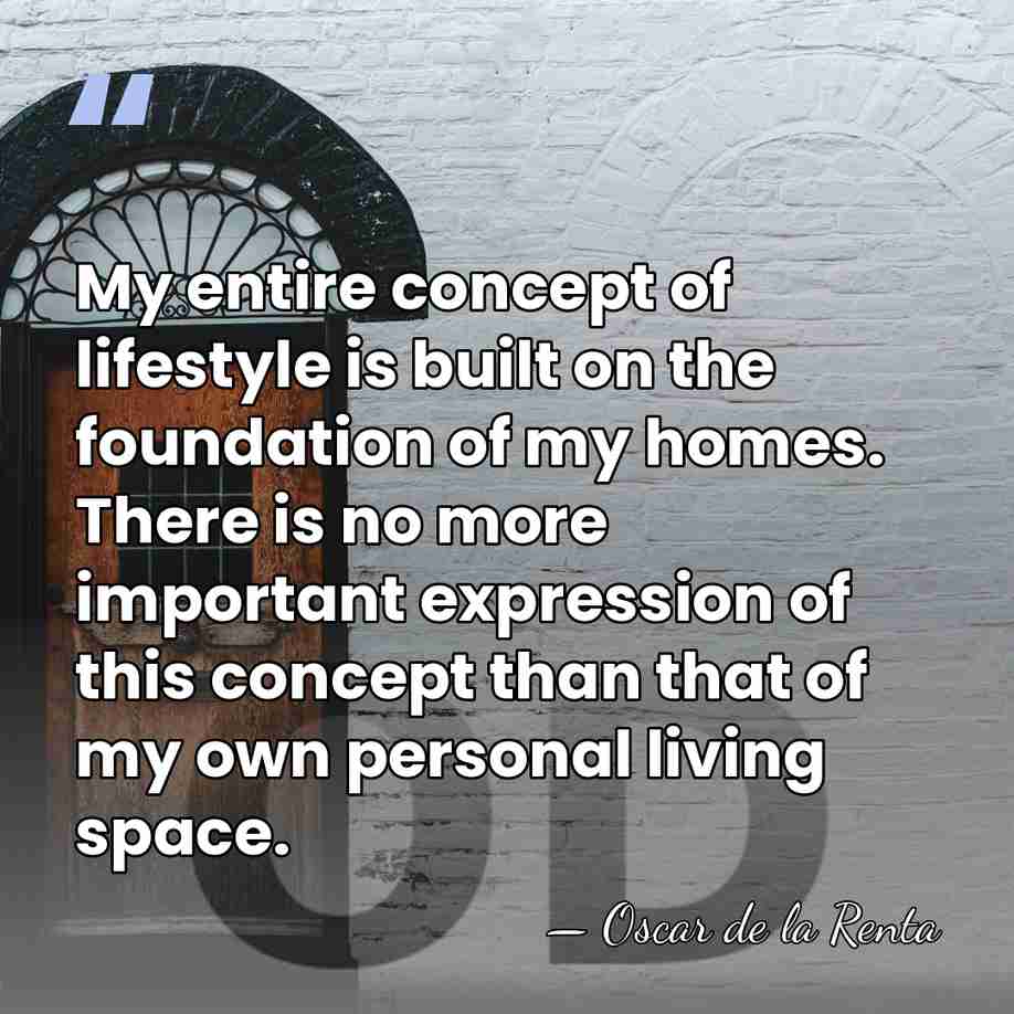 My entire concept of lifestyle is built on the foundation of my&hellip; - Oscar de la Renta