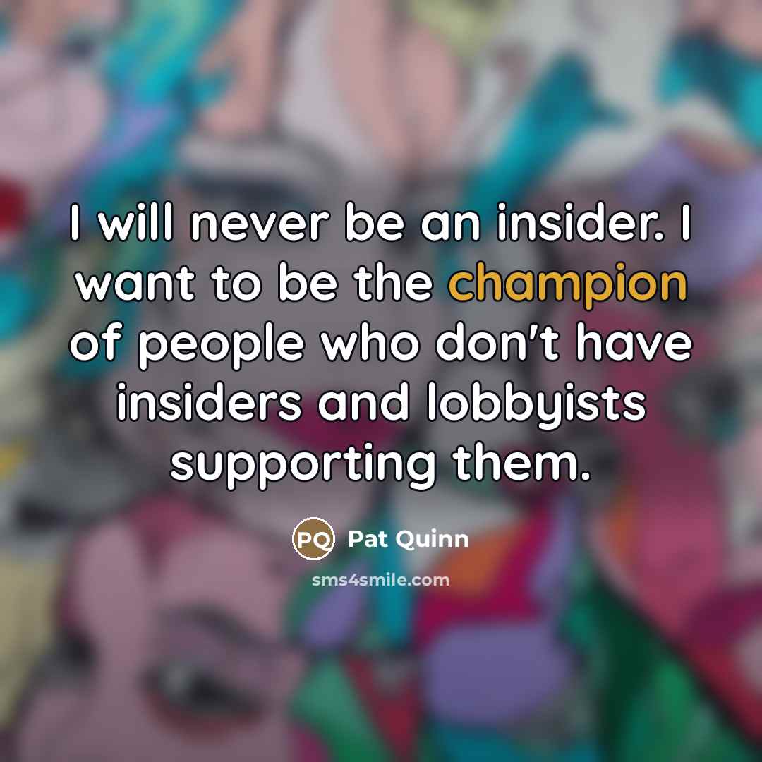 “I will never be an insider. I want to be…” quote by Pat Quinn
