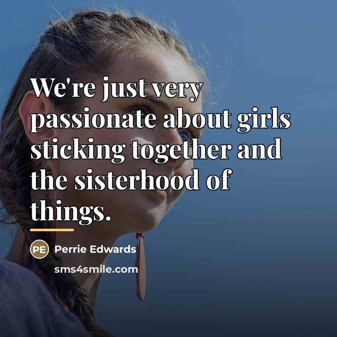 “We're just very passionate about girls sticking together and the…” quote by Perrie Edwards