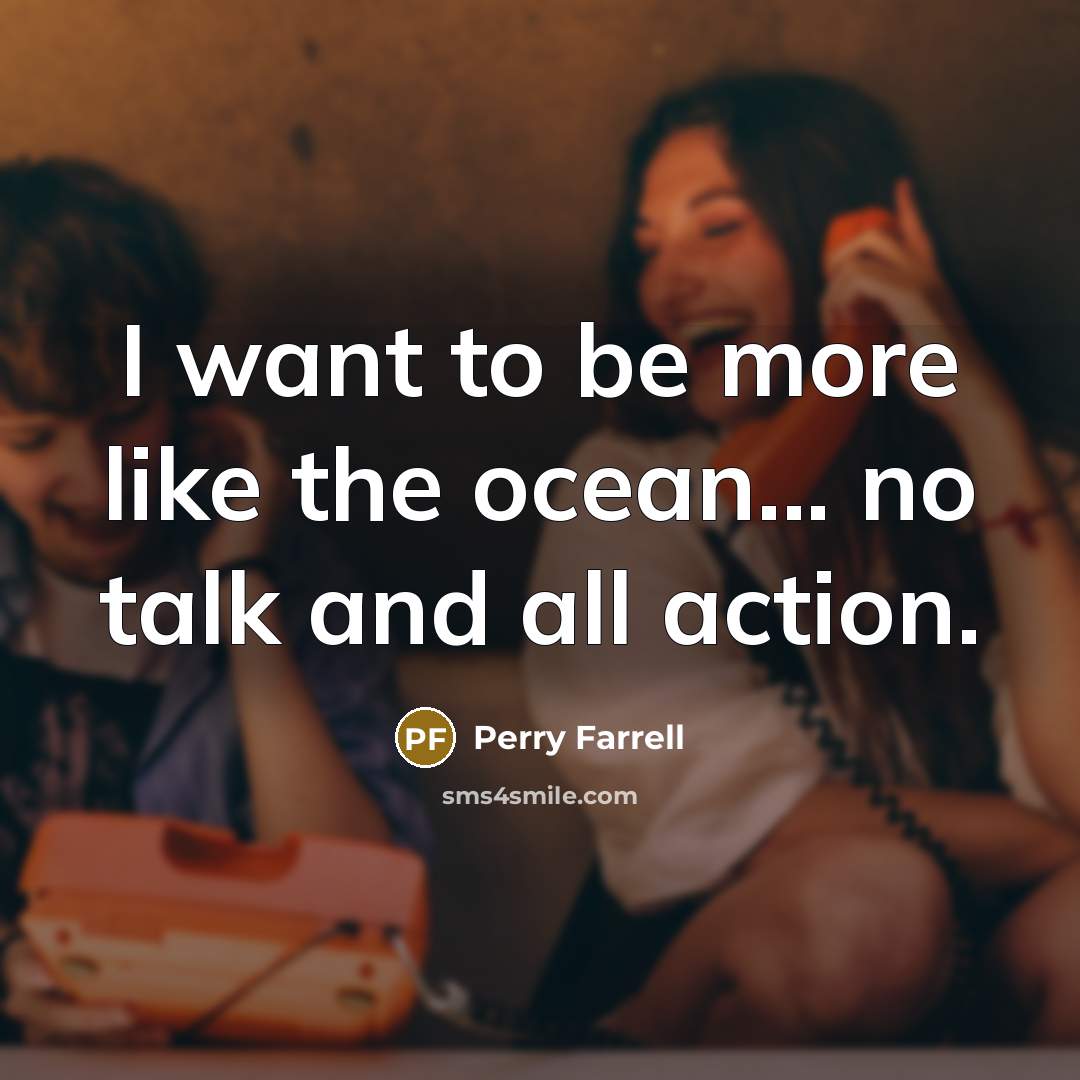 “I want to be more like the ocean... no talk…” quote by Perry Farrell