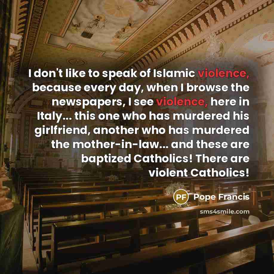 “I don't like to speak of Islamic violence, because every…” quote by Pope Francis