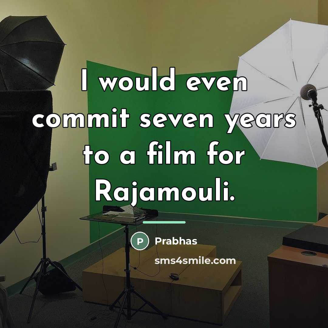 “I would even commit seven years to a film for…” quote by Prabhas