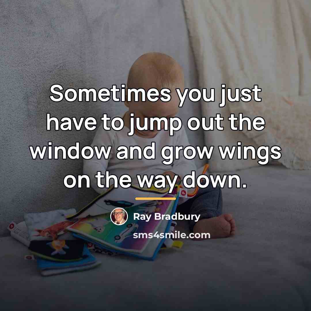 “Sometimes you just have to jump out the window and…” quote by Ray Bradbury