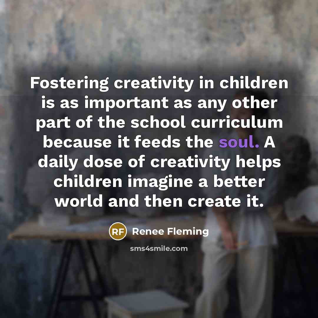 “Fostering creativity in children is as important as any other…” quote by Renee Fleming