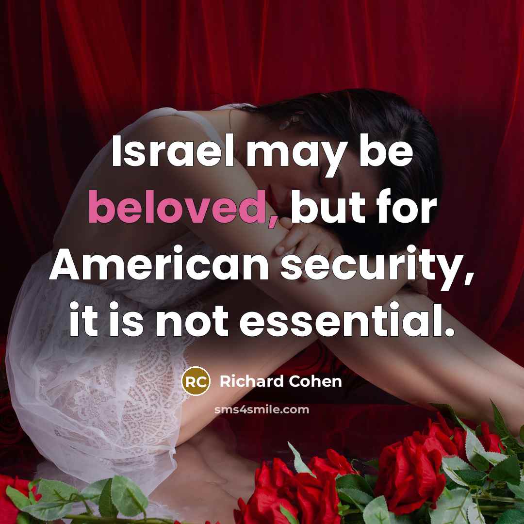 “Israel may be beloved, but for American security, it is…” quote by Richard Cohen