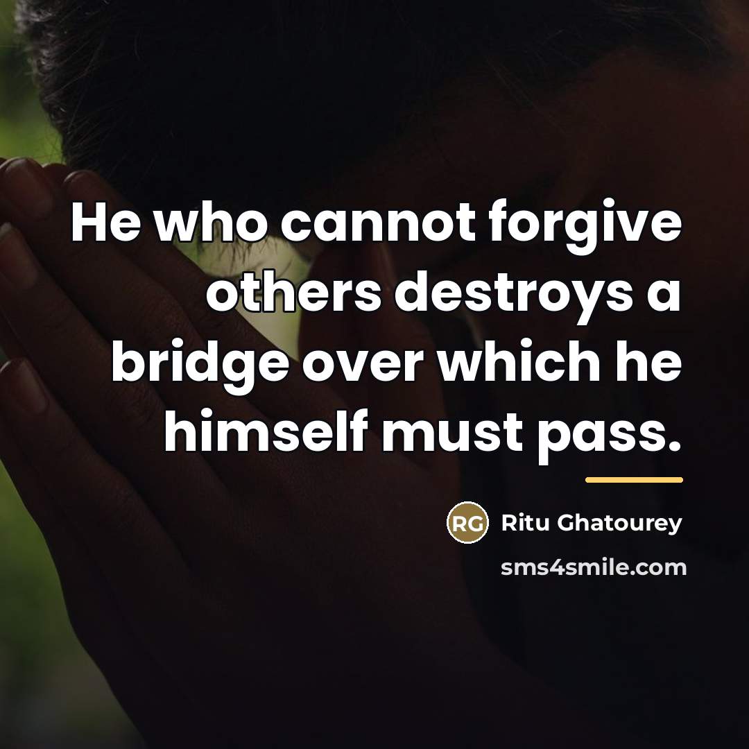 “He who cannot forgive others destroys a bridge over which…” quote by Ritu Ghatourey