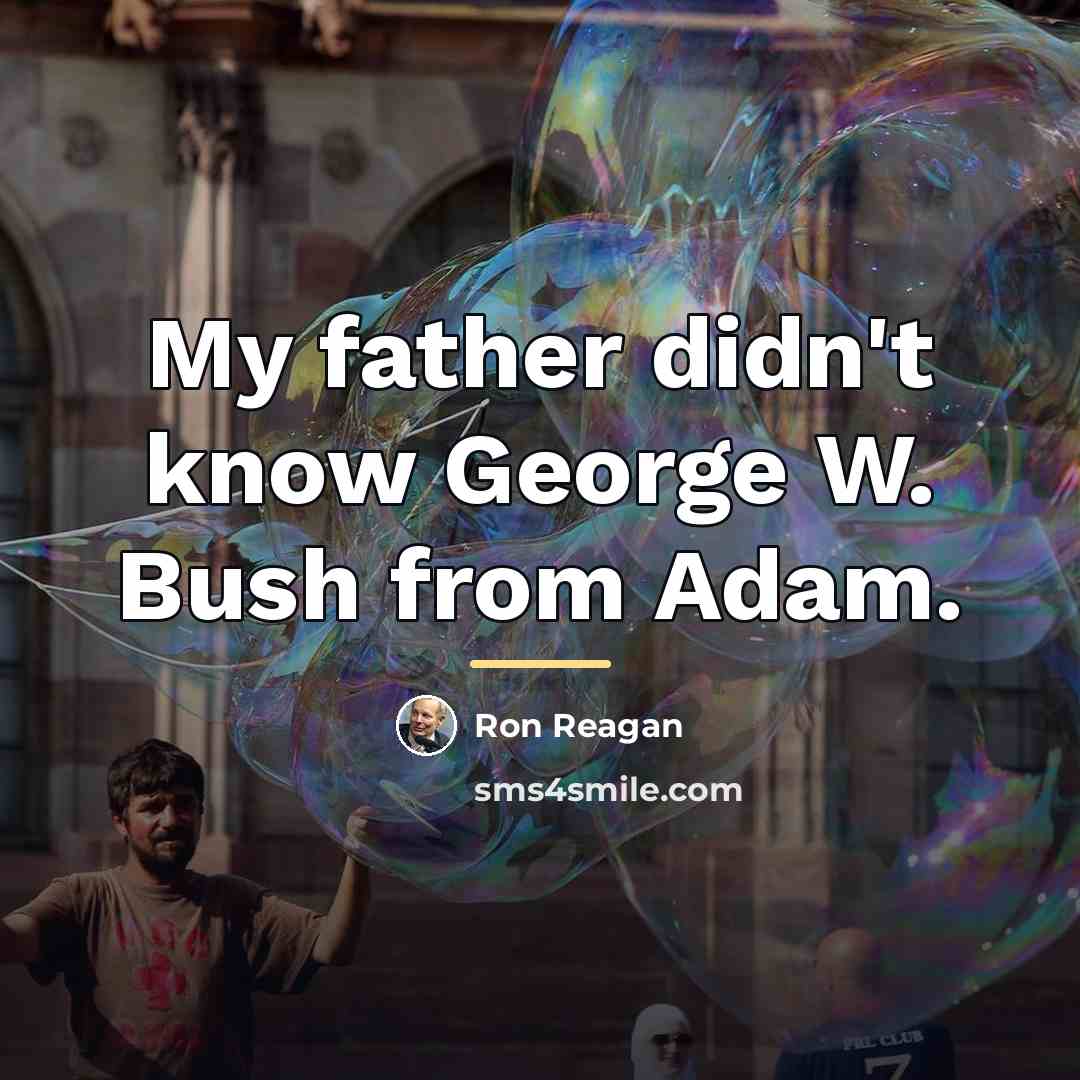 “My father didn't know George W. Bush from Adam.…” quote by Ron Reagan