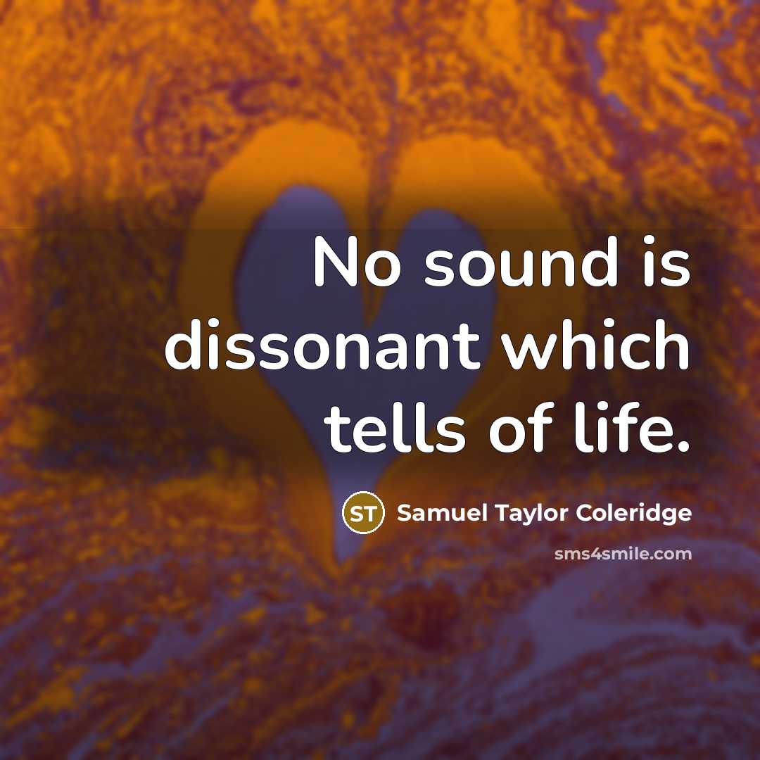 “No sound is dissonant which tells of life.…” quote by Samuel Taylor Coleridge