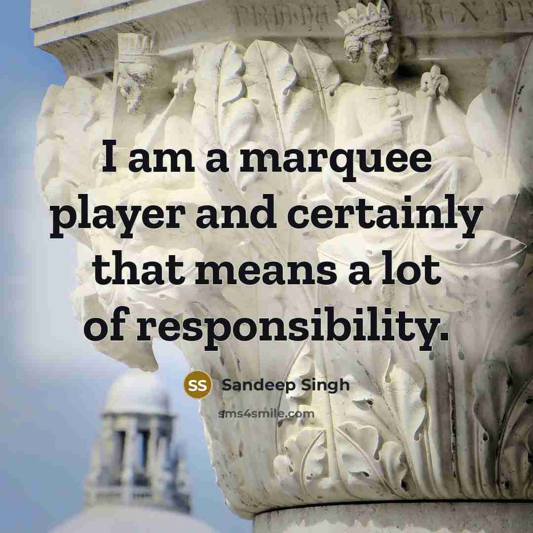 “I am a marquee player and certainly that means a…” quote by Sandeep Singh