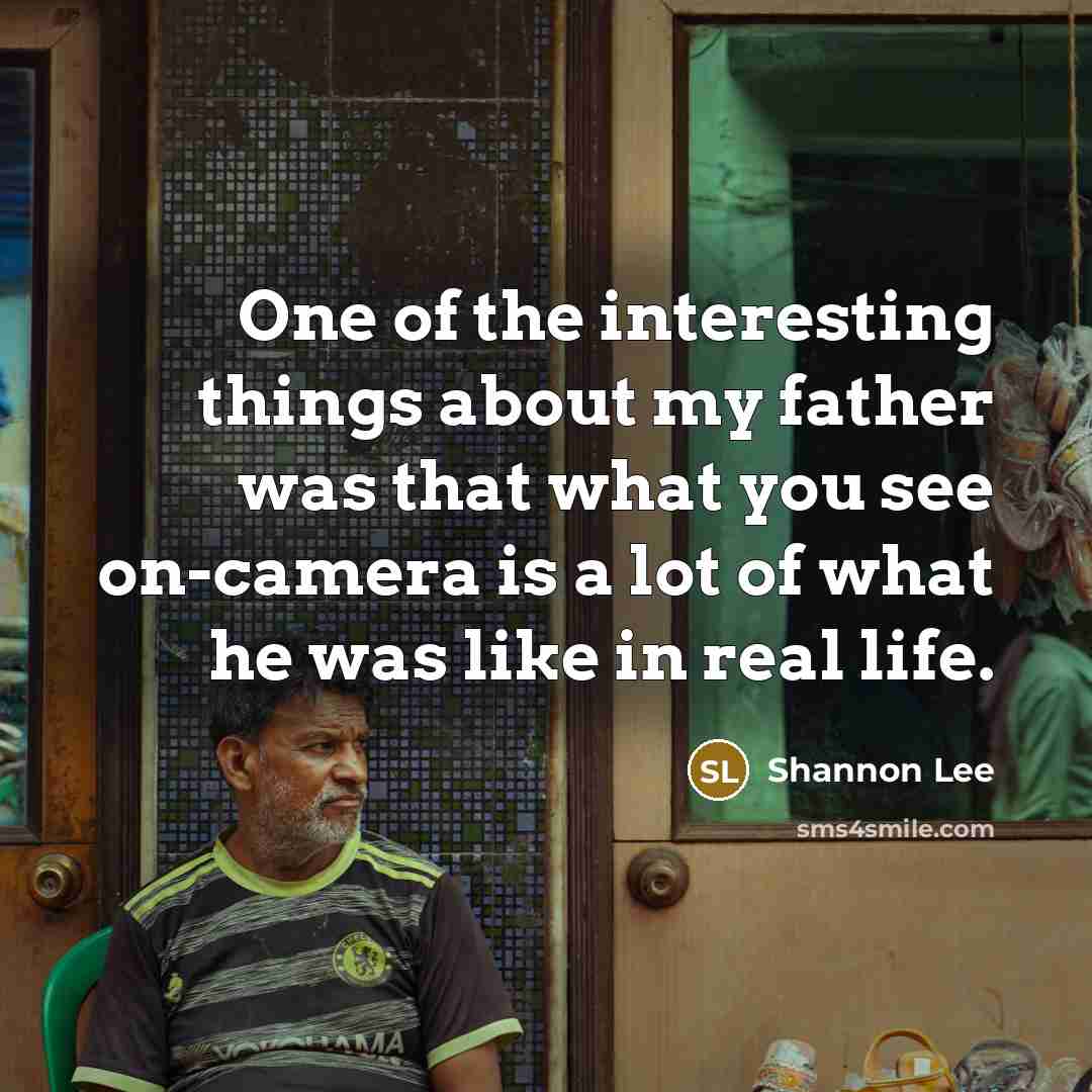 “One of the interesting things about my father was that…” quote by Shannon Lee