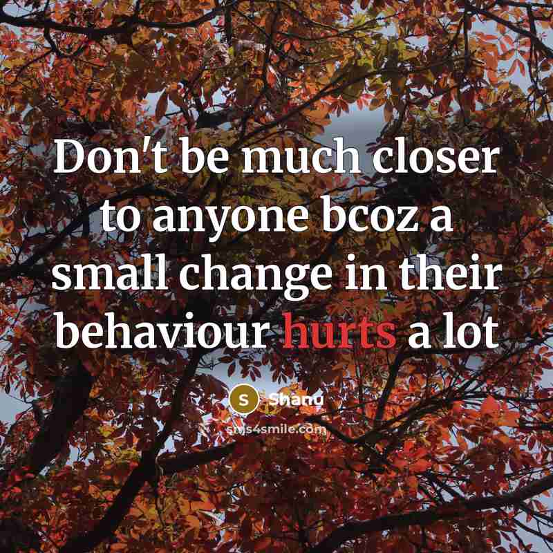 “Don't be much closer to anyone bcoz a small change in their behaviour hurts a lot” quote by Shanu