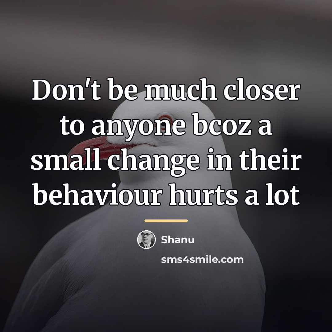 “Don't be much closer to anyone bcoz a small change…” quote by Shanu