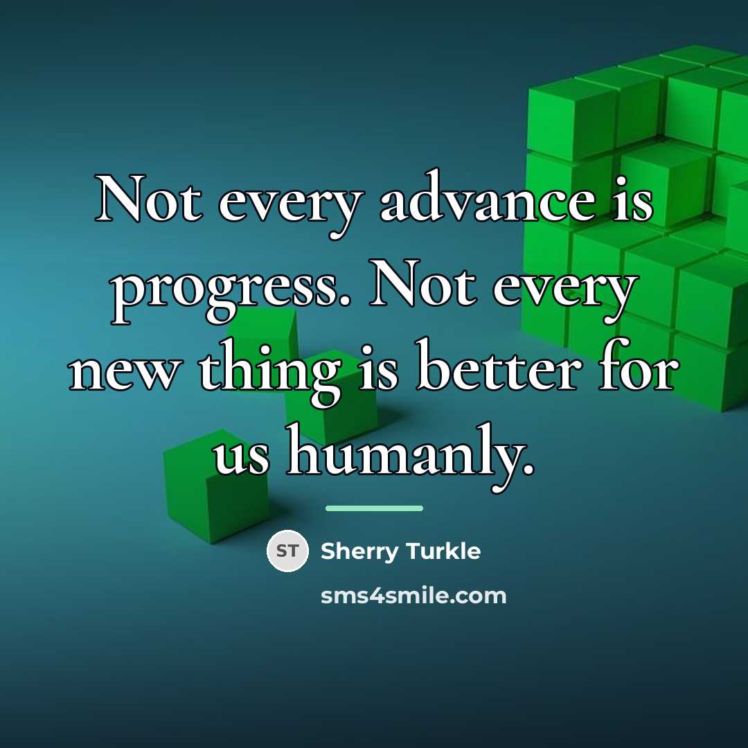 “Not every advance is progress. Not every new thing is…” quote by Sherry Turkle