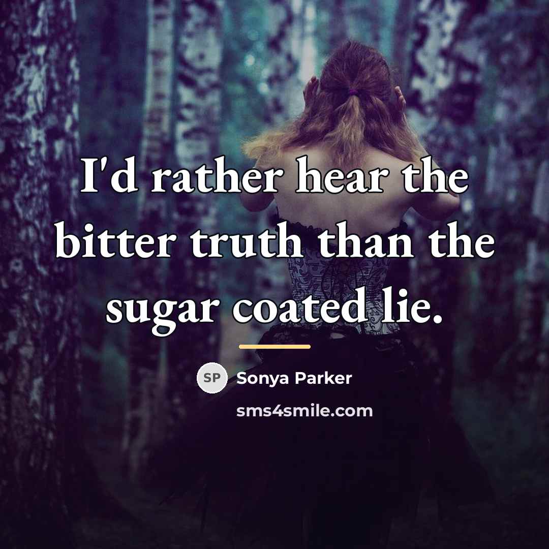 “I'd rather hear the bitter truth than the sugar coated…” quote by Sonya Parker