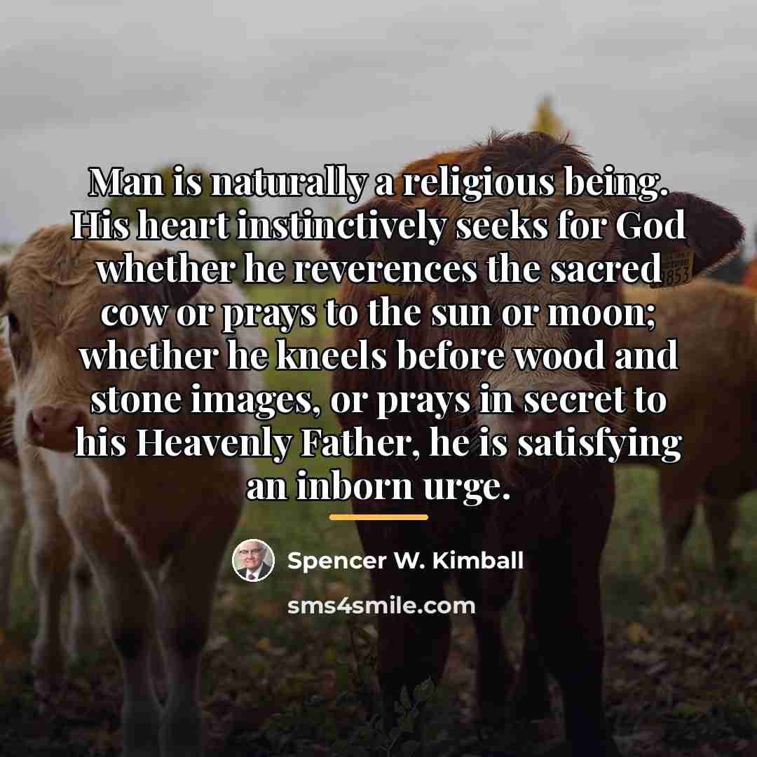“Man is naturally a religious being. His heart instinctively seeks…” quote by Spencer W. Kimball