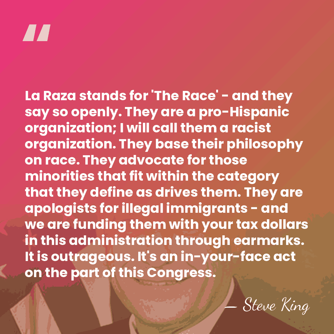 La Raza stands for 'The Race' - and they say so openly.&hellip; - Steve King