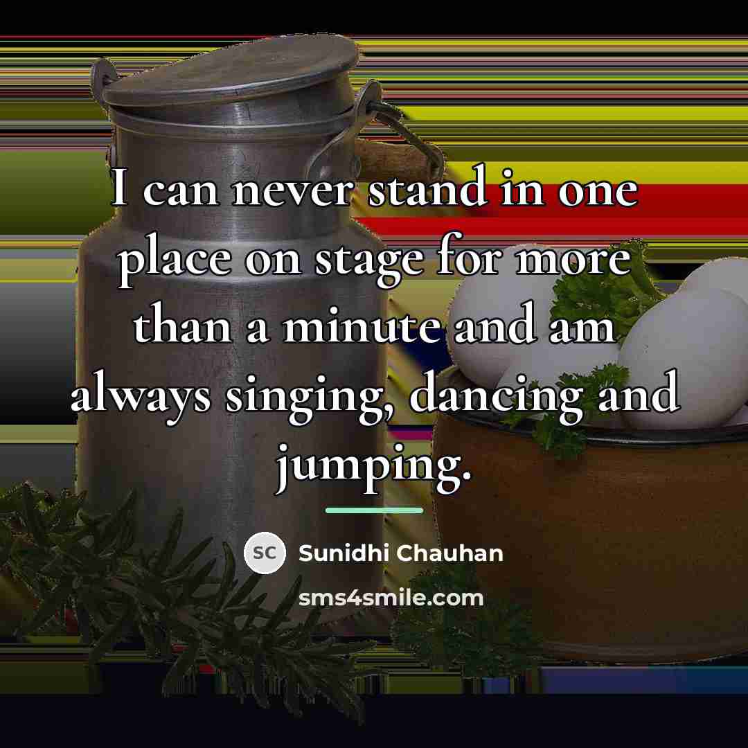 “I can never stand in one place on stage for…” quote by Sunidhi Chauhan