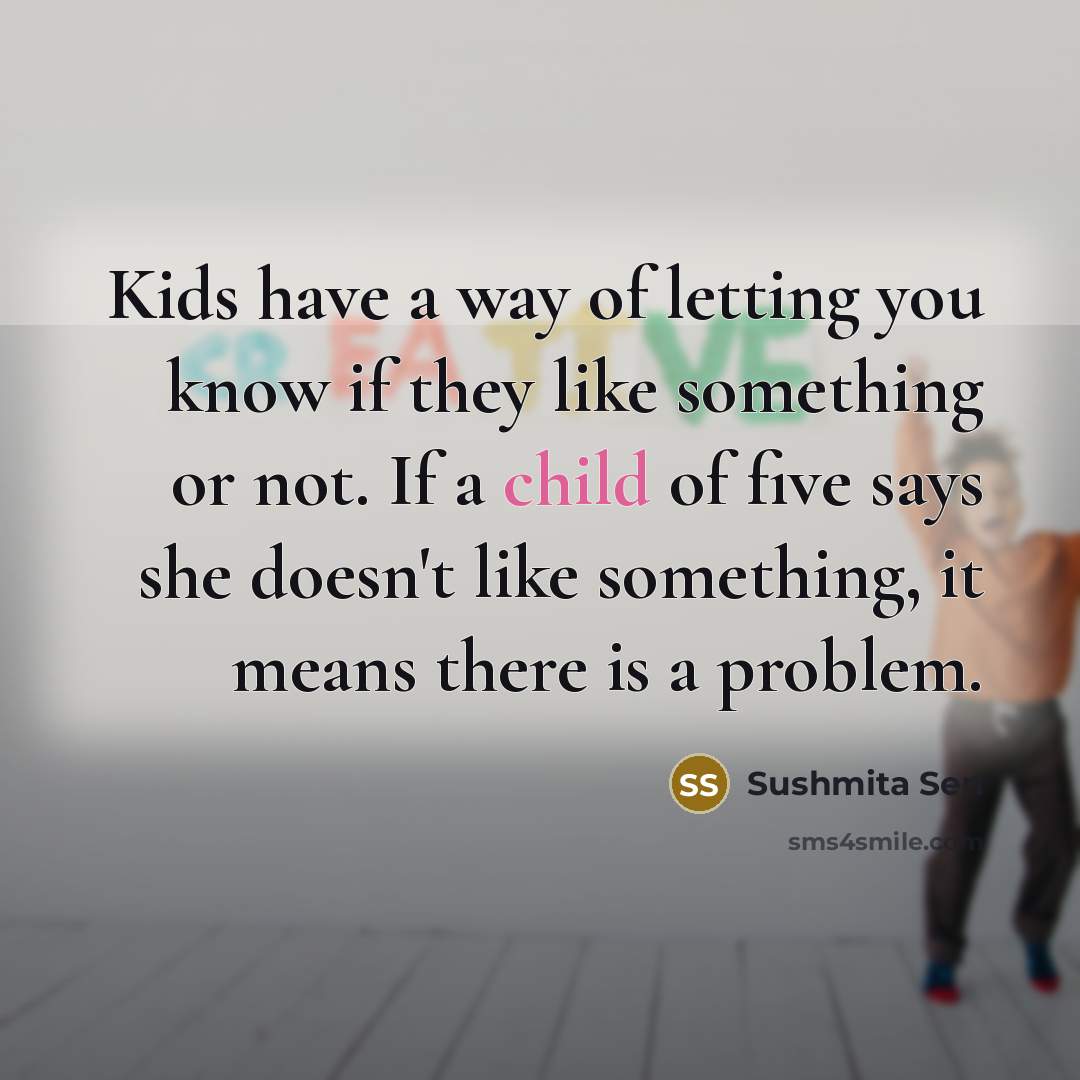 “Kids have a way of letting you know if they…” quote by Sushmita Sen