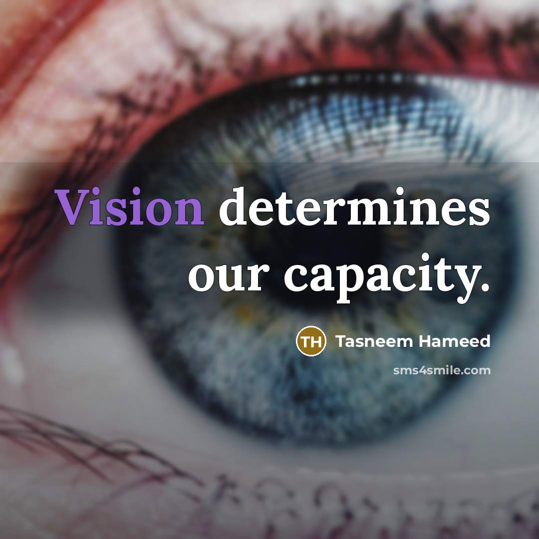 “Vision determines our capacity.…” quote by Tasneem Hameed