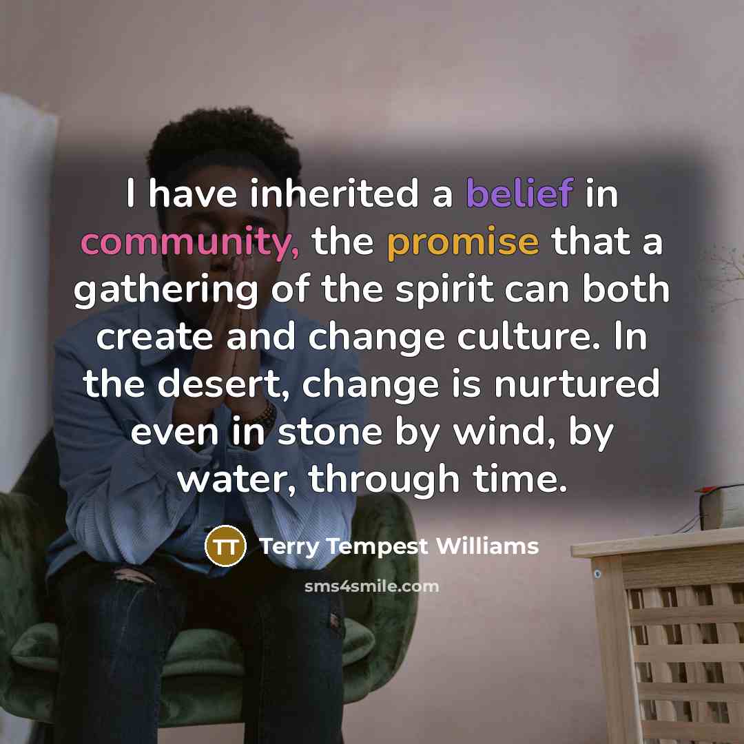 “I have inherited a belief in community, the promise that…” quote by Terry Tempest Williams