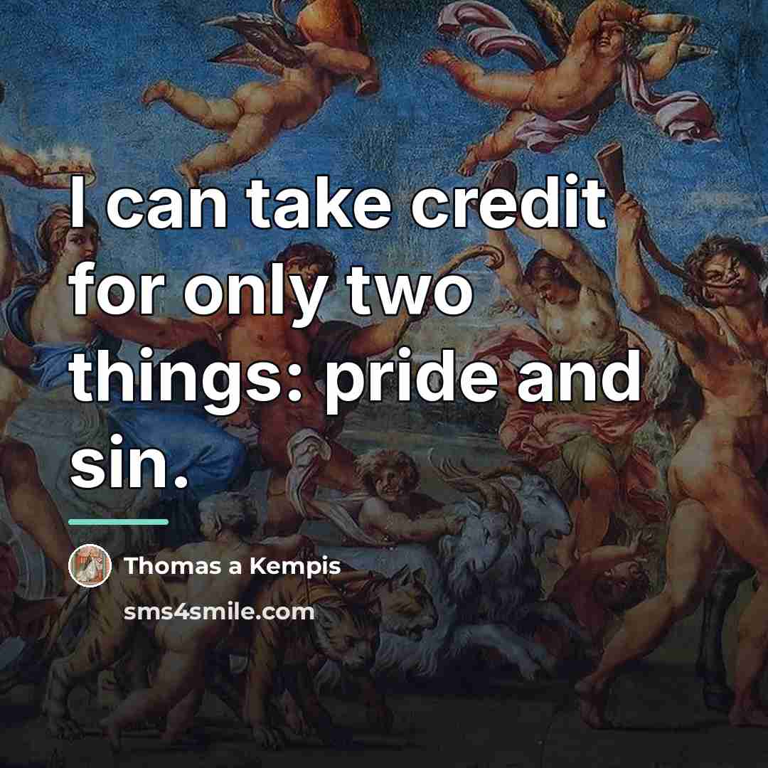 “I can take credit for only two things: pride and…” quote by Thomas a Kempis