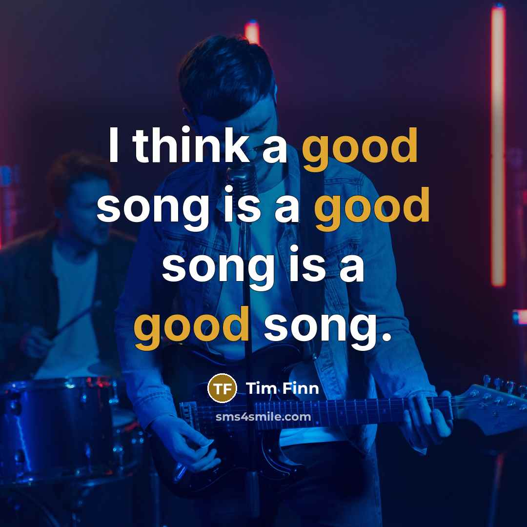 “I think a good song is a good song is a good song.” quote by Tim Finn