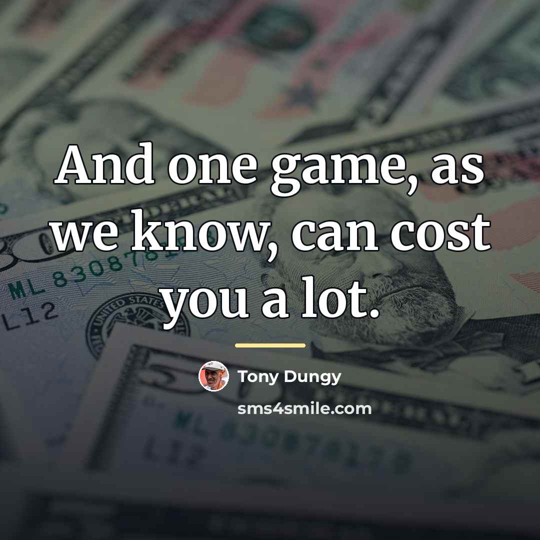 “And one game, as we know, can cost you a…” quote by Tony Dungy