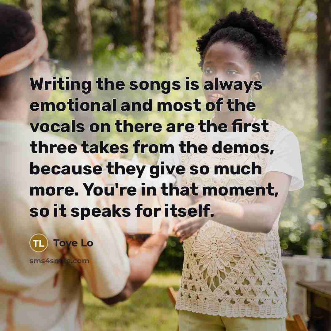 “Writing the songs is always emotional and most of the…” quote by Tove Lo