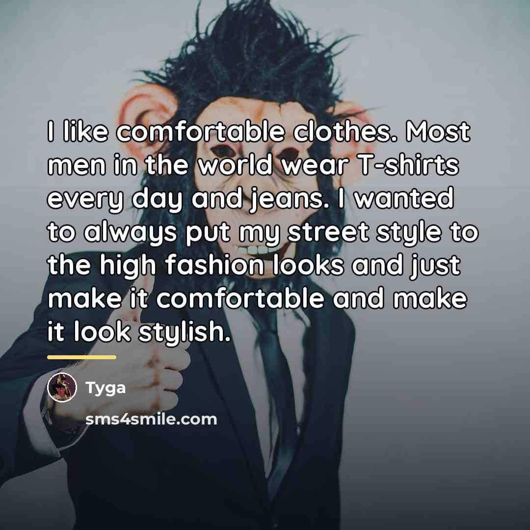“I like comfortable clothes. Most men in the world wear…” quote by Tyga
