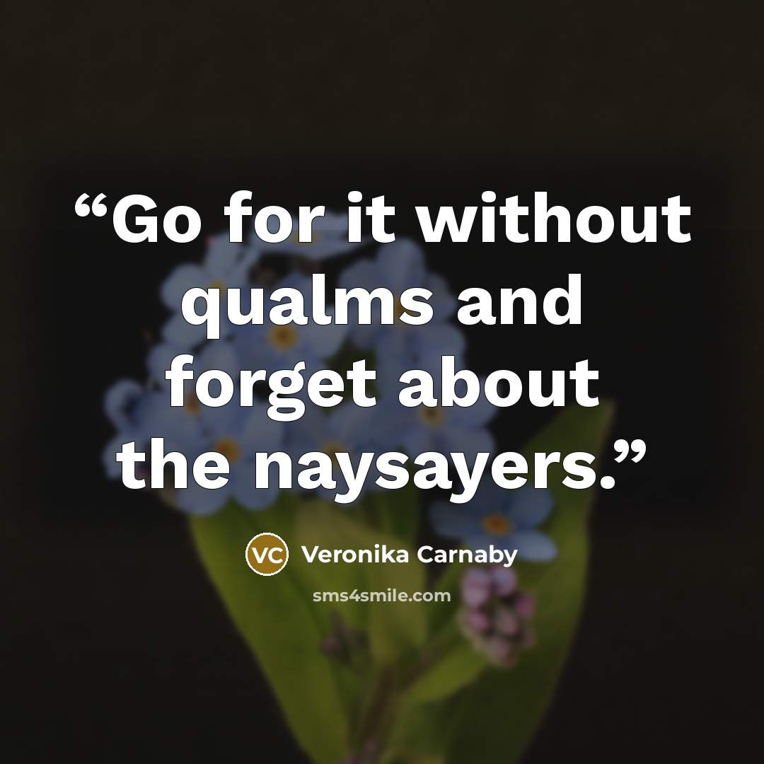 “Go for it without qualms and forget about the naysayers.” quote by Veronika Carnaby