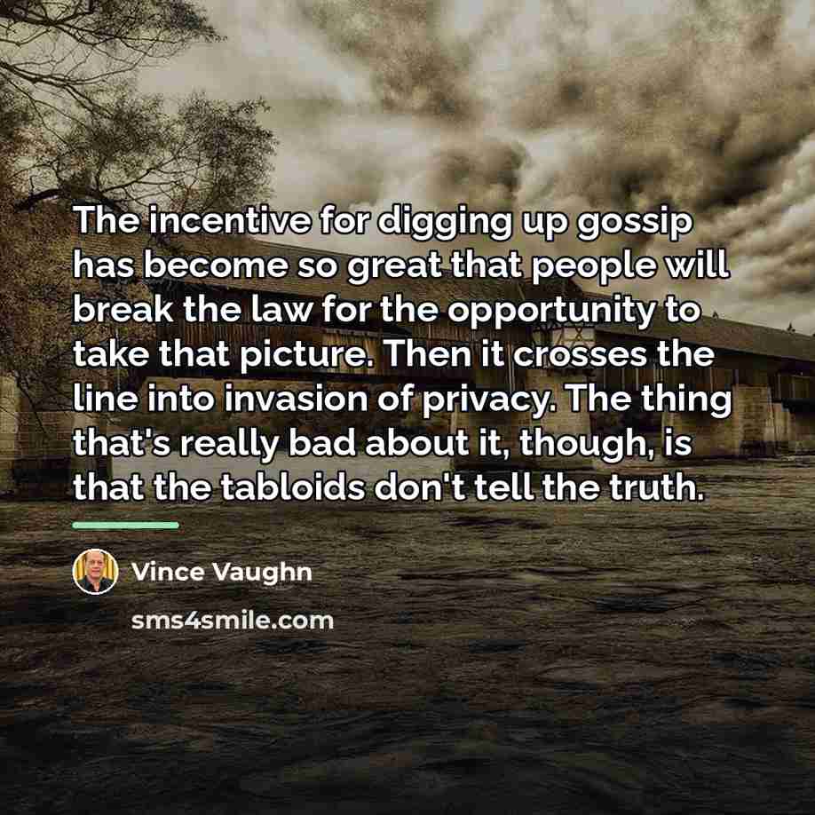 “The incentive for digging up gossip has become so great…” quote by Vince Vaughn