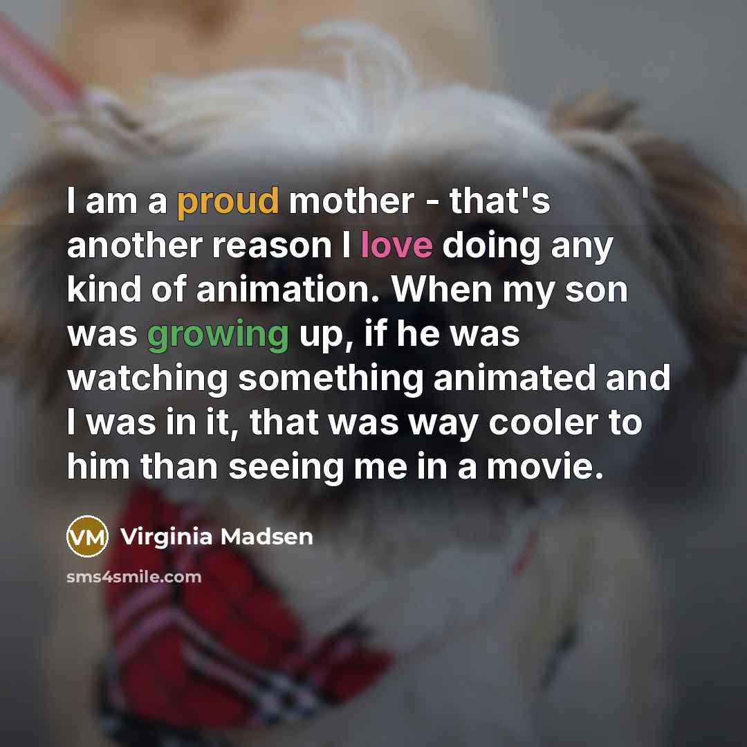 “I am a proud mother - that's another reason I…” quote by Virginia Madsen