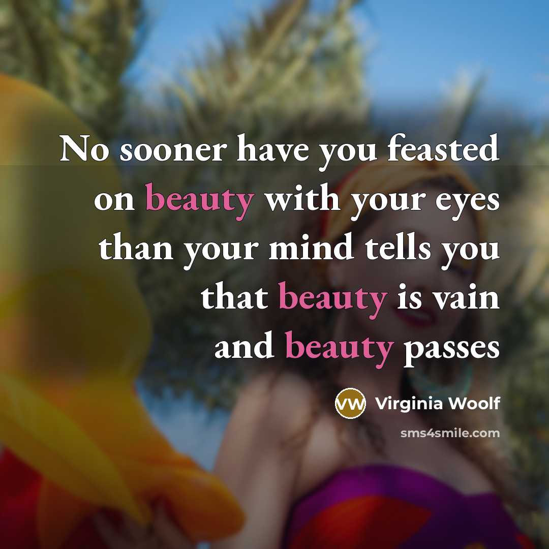 “No sooner have you feasted on beauty with your eyes…” quote by Virginia Woolf
