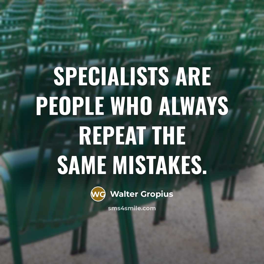 “Specialists are people who always repeat the same mistakes.…” quote by Walter Gropius
